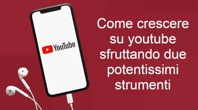 come crescere su youtube sfruttando due potentissimi strumenti