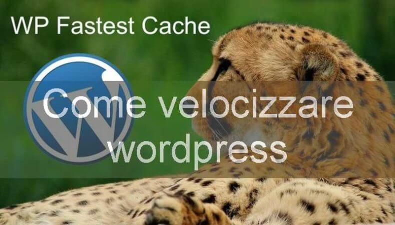 come velocizzare wordpress con il plugin wp fastest cache