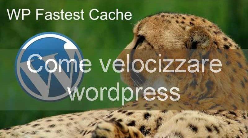 come velocizzare wordpress con il plugin wp fastest cache