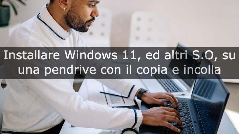 installare windows 11 con il copia e incolla su pendrive