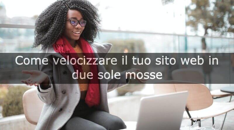 come velocizzare il tuo sito web in due sole mosse